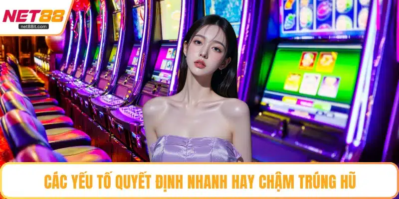 Các yếu tố quyết định nhanh hay chậm trúng hũ