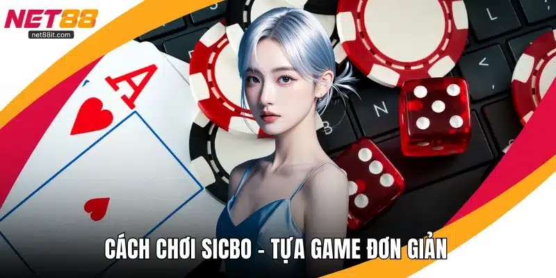 Cách Chơi Sicbo - Tựa Game Đơn Giản Nhưng Không Dễ Thắng