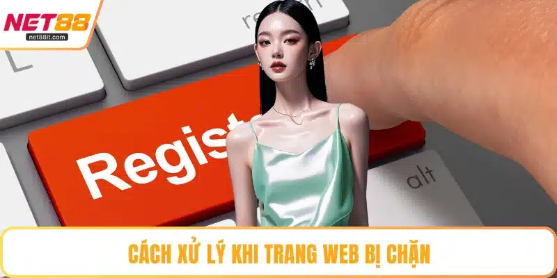 Cách xử lý khi trang web bị chặn