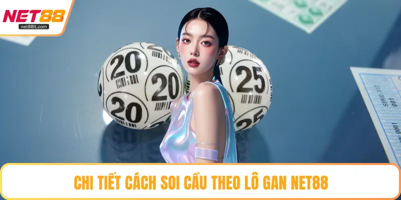Chi tiết cách soi cầu theo lô gan NET88