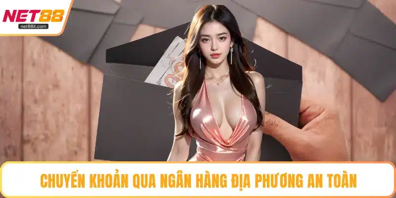 Chuyển khoản qua ngân hàng địa phương an toàn