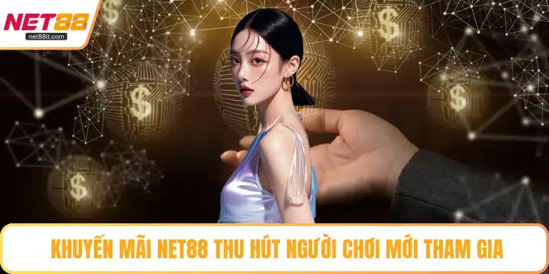 Khuyến mãi NET88 thu hút người chơi mới tham gia