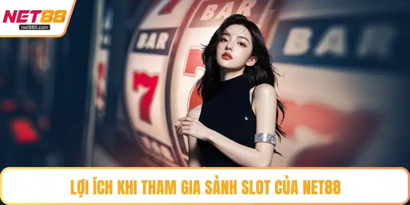 Lợi ích khi tham gia sảnh slot của NET88
