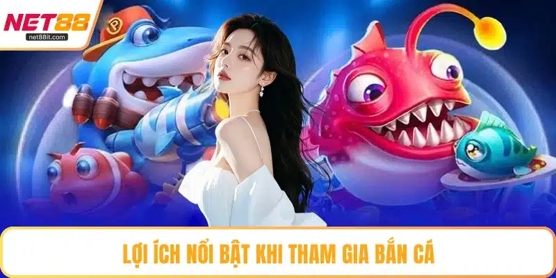 Lợi ích nổi bật khi tham gia bắn cá