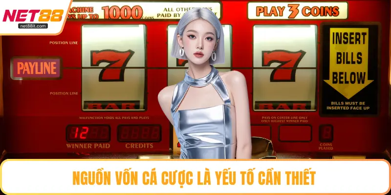 Nguồn vốn cá cược là yếu tố cần thiết