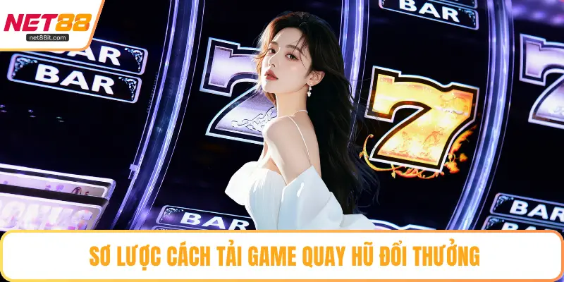 Sơ lược cách tải game quay hũ đổi thưởng
