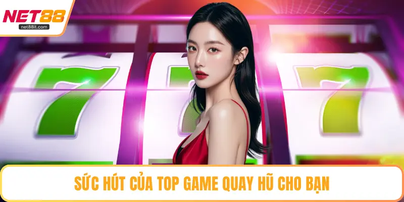 Sức hút của top game quay hũ cho bạn
