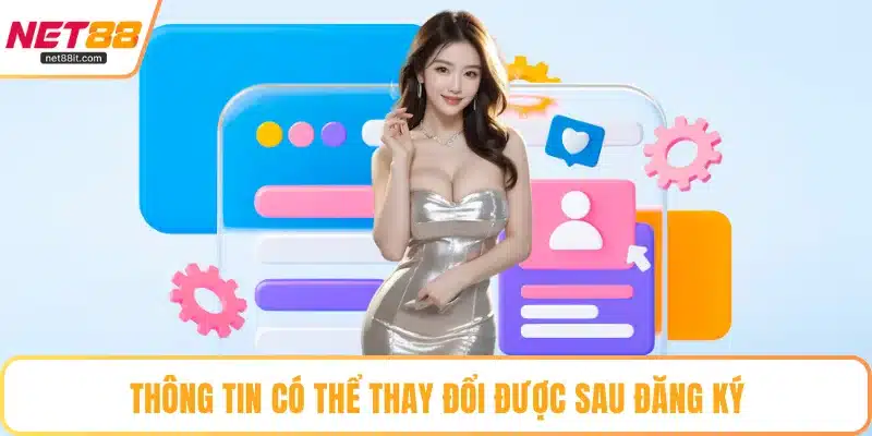 Thông tin có thể thay đổi được sau đăng ký