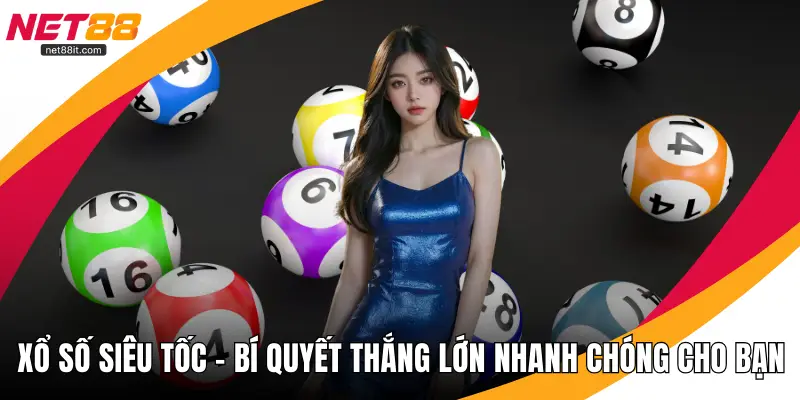 Xổ Số Siêu Tốc - Bí Quyết Thắng Lớn Nhanh Chóng Cho Bạn